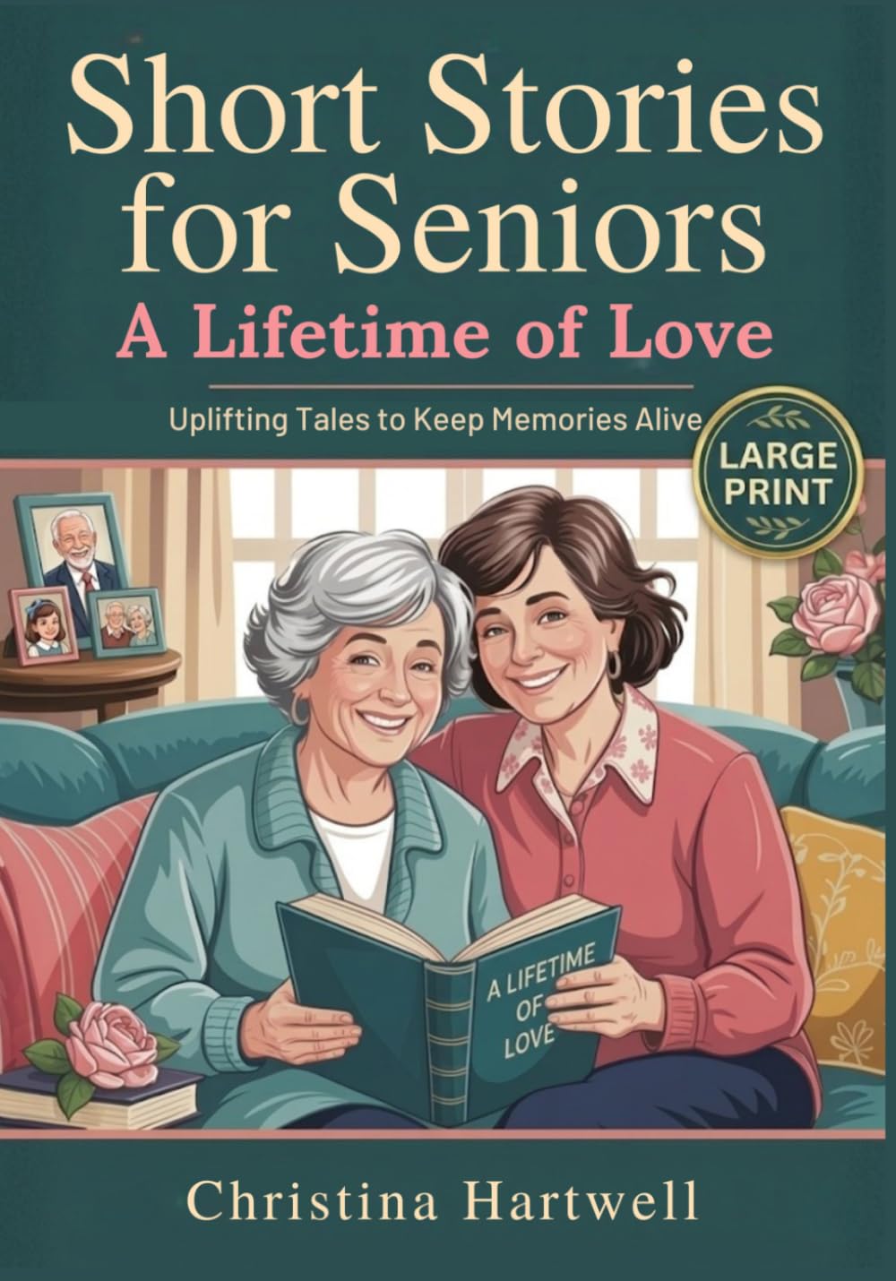 Short Stories for Seniors: A Lifetime of Love: Uplifting Tales to Keep Memories Alive & Spark Conversation, Includes Guided Prompts to Create a Cherished Family Heirloom (Large Print)