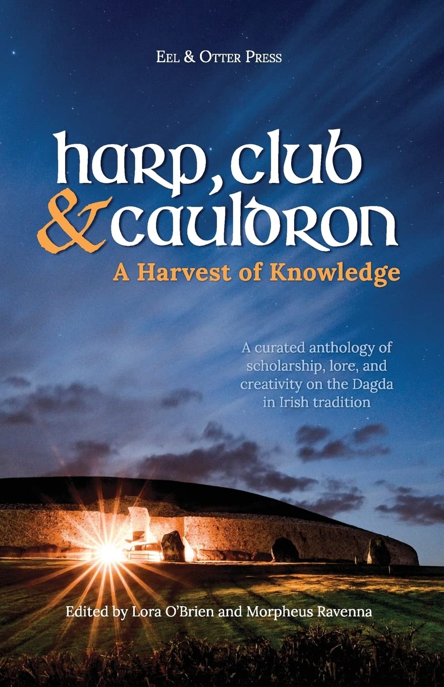 Harp, Club, and Cauldron - A Harvest of Knowledge: A curated anthology of scholarship, lore, and creative writings on the Dagda in Irish tradition: 1 (Irish Mythology)