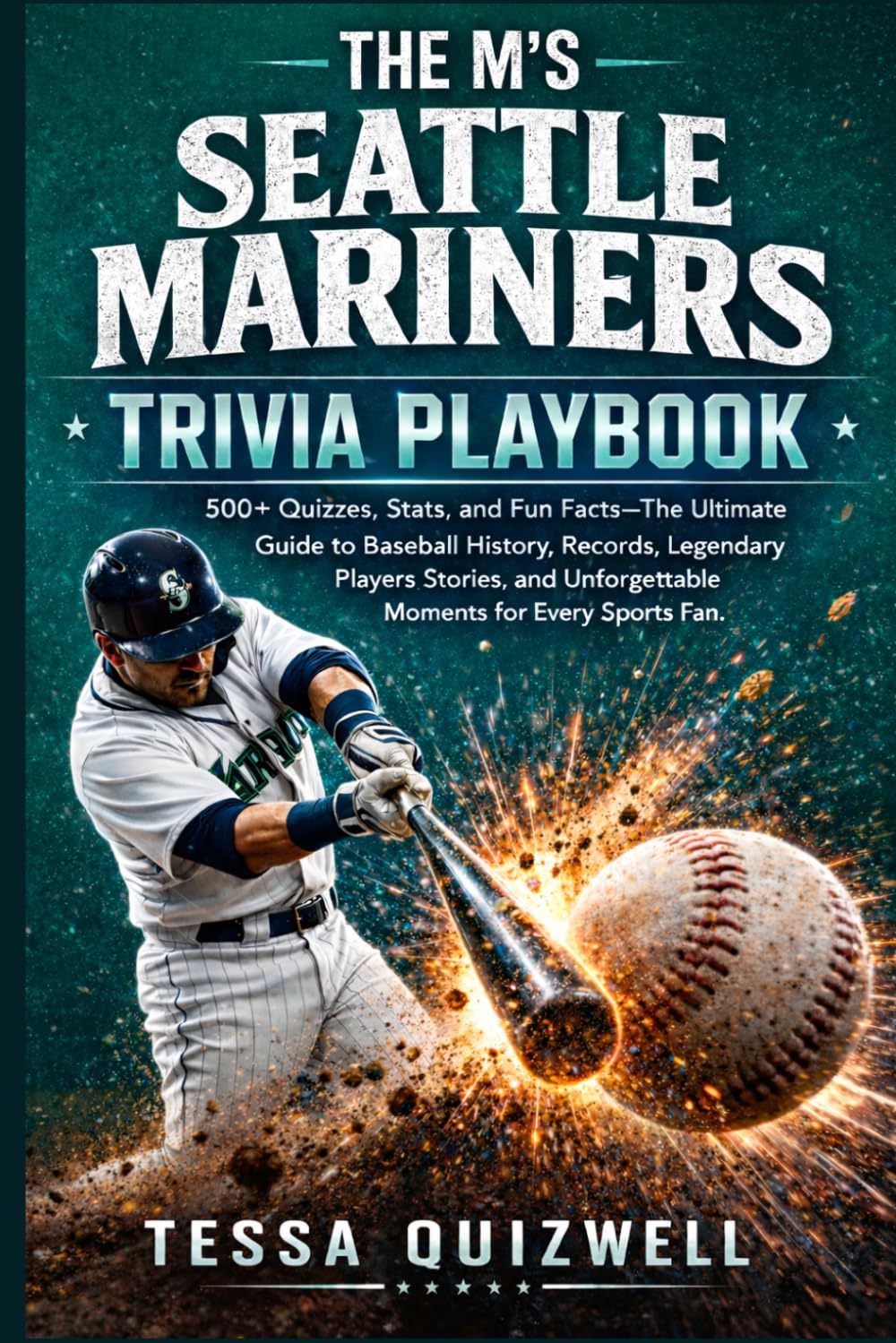 THE M's SEATTLE MARINERS TRIVIA PLAYBOOK: 500+ Quizzes, Stats, and Fun Facts—The Ultimate Guide to Baseball History, Records, Legendary Players Stories, and Unforgettable Moments for Every Sports Fan.