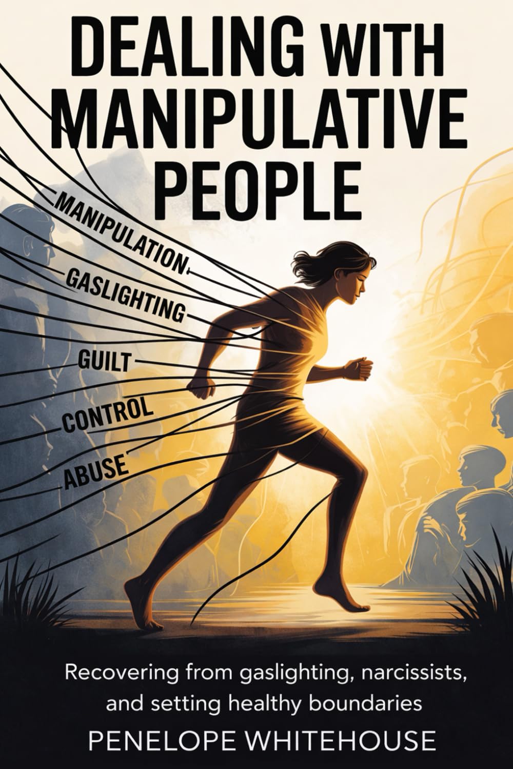 Dealing with Manipulative people: Recovering from Gaslighting, Narcissists, and Setting healthy boundaries