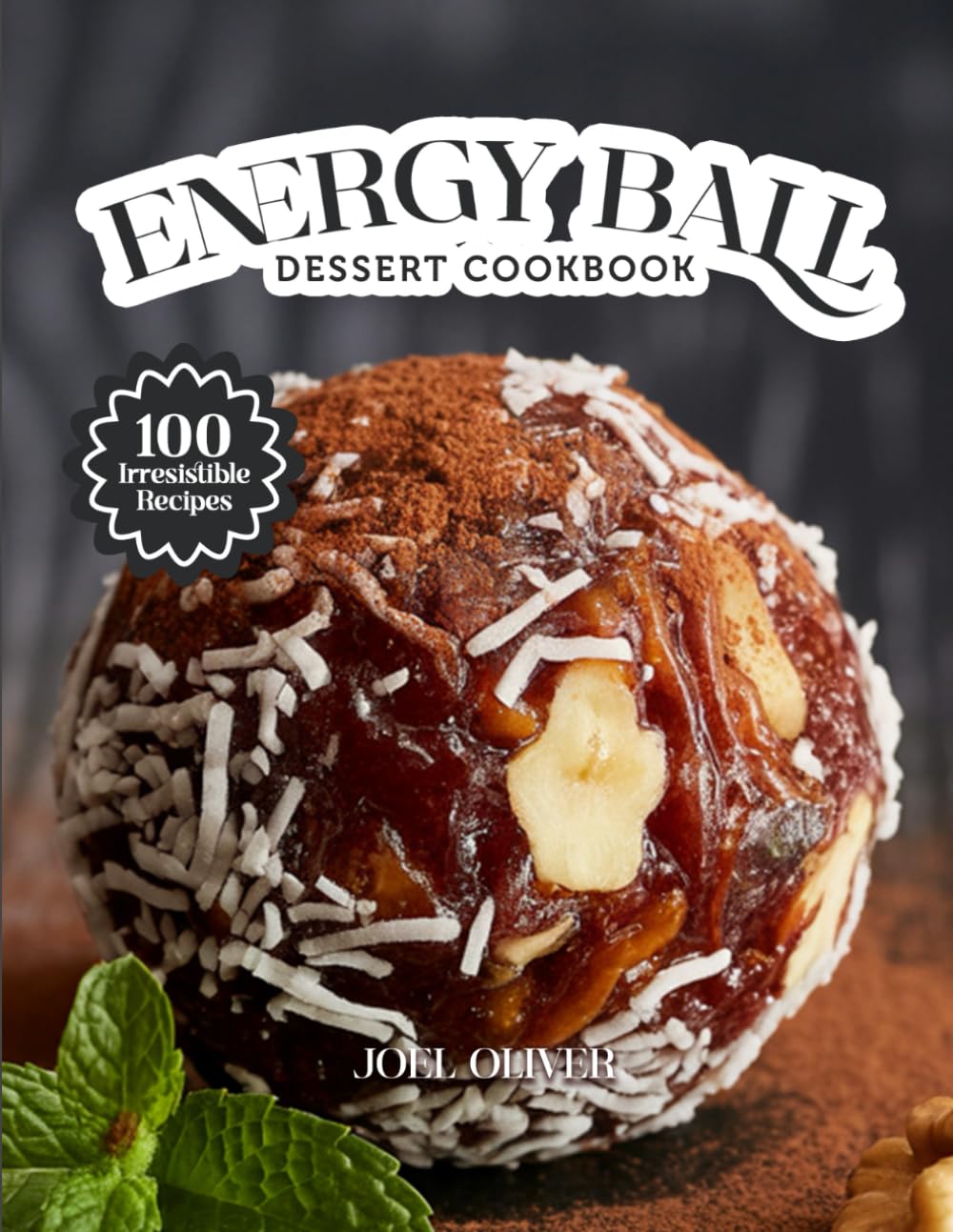 ENERGY BALL DESSERT COOKBOOK: Mouthwatering Energy Ball Recipes: From Nutty Classics to Superfood-Packed Bites—Healthy, No-Bake Treats for Every Skill ... Lifestyle (DESSERTS COOKBOOK FOR EVERYONE)