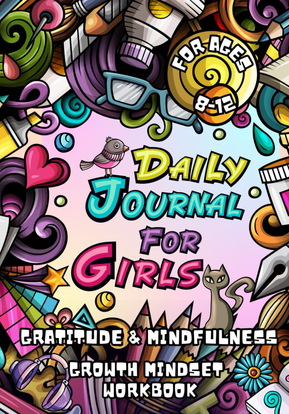 Daily Journal for Girls: An Empowering Workbook with Activities to Boost Mindfulness, Gratitude, Self-Esteem, and a Growth Mindset