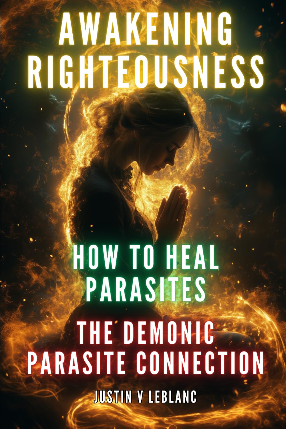 Awakening Righteousness - How To Heal Parasites: The Demonic Parasite Connection (Awakening Righteousness: The Parasite Cleanse Series | How to Heal