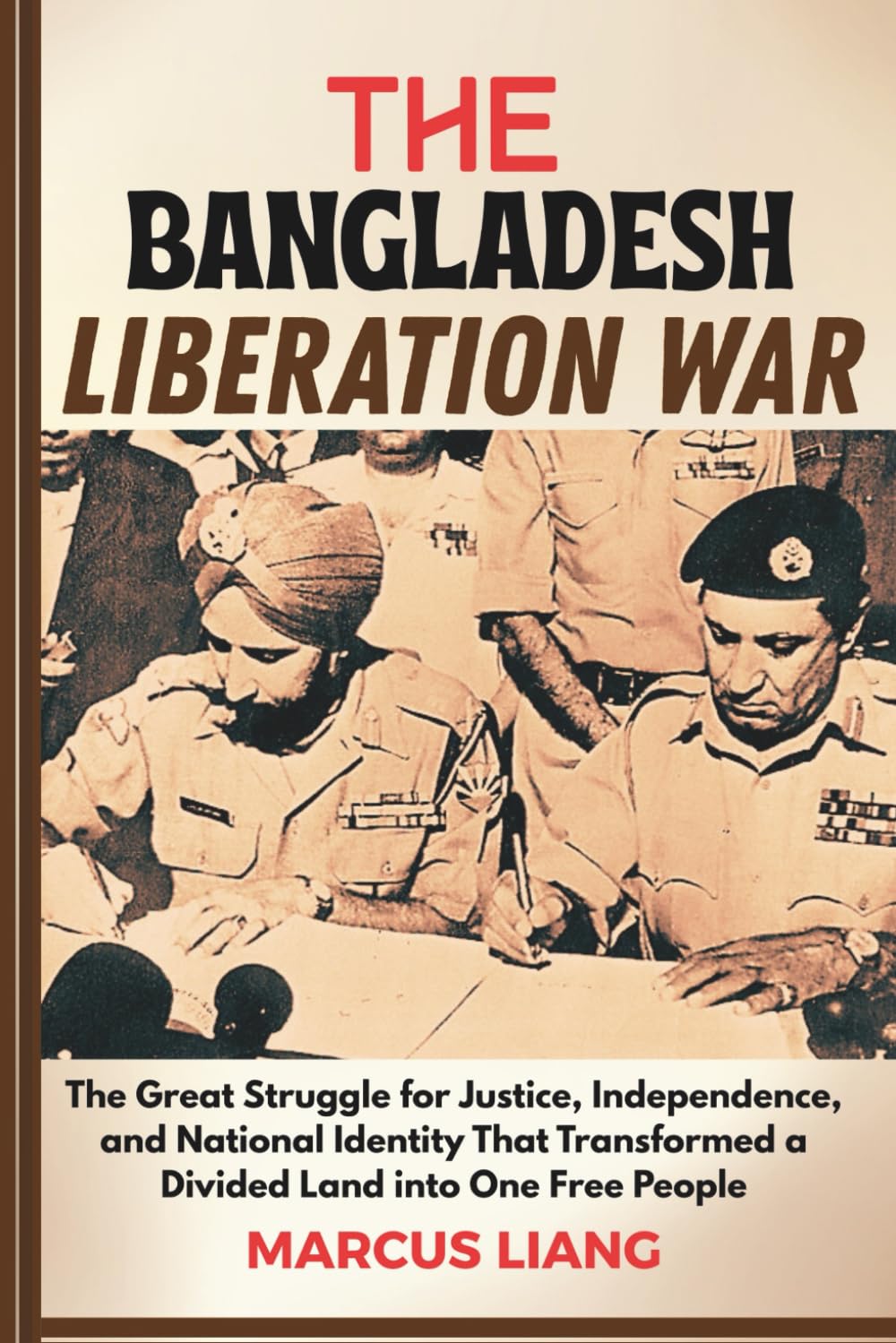 THE BANGLADESH LIBERATION WAR: The Great Struggle for Justice, Independence, and National Identity That Transformed a Divided Land into One Free People