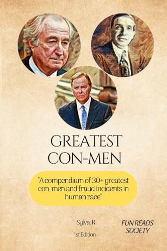Greatest Con-men: A Compendium Of 30+ Greatest Con-Men And Fraud Incidents In Human Race.