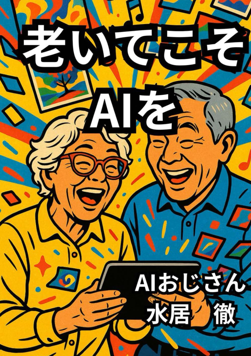 老いてこそAIを: 中高年がAIで老後をエンジョイするための教科書