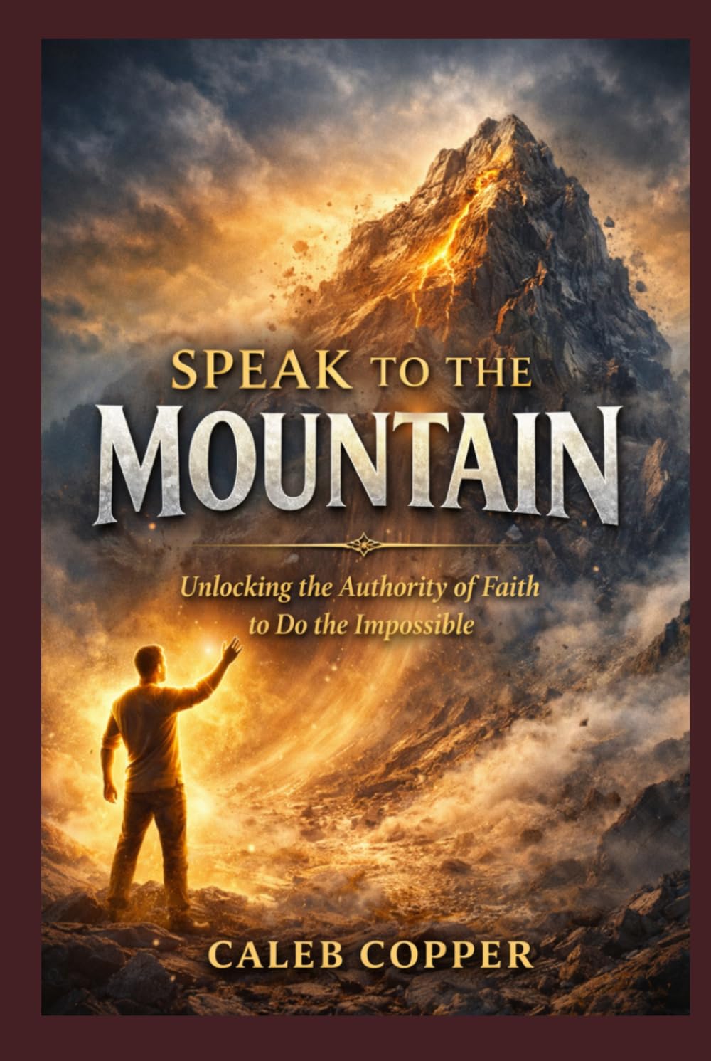 Speak to the Mountain: Unlocking the Authority of Faith to do the Impossible