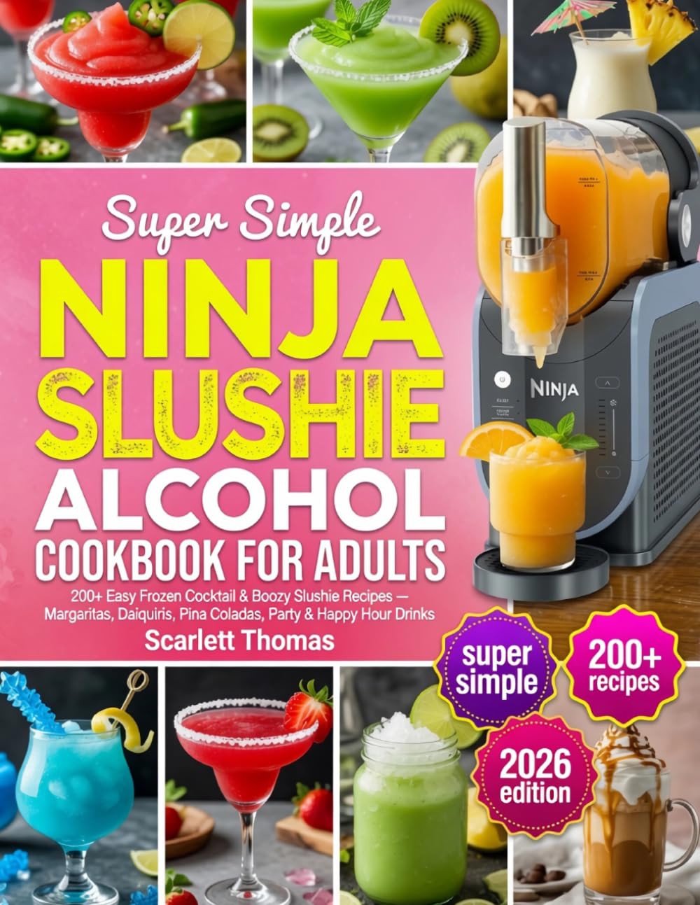 Super Simple Ninja Slushie Alcohol Cookbook for Adults: 200+ Easy Frozen Cocktail & Boozy Slushie Recipes — Margaritas, Daiquiris, Pina Coladas, Party & Happy Hour Drinks