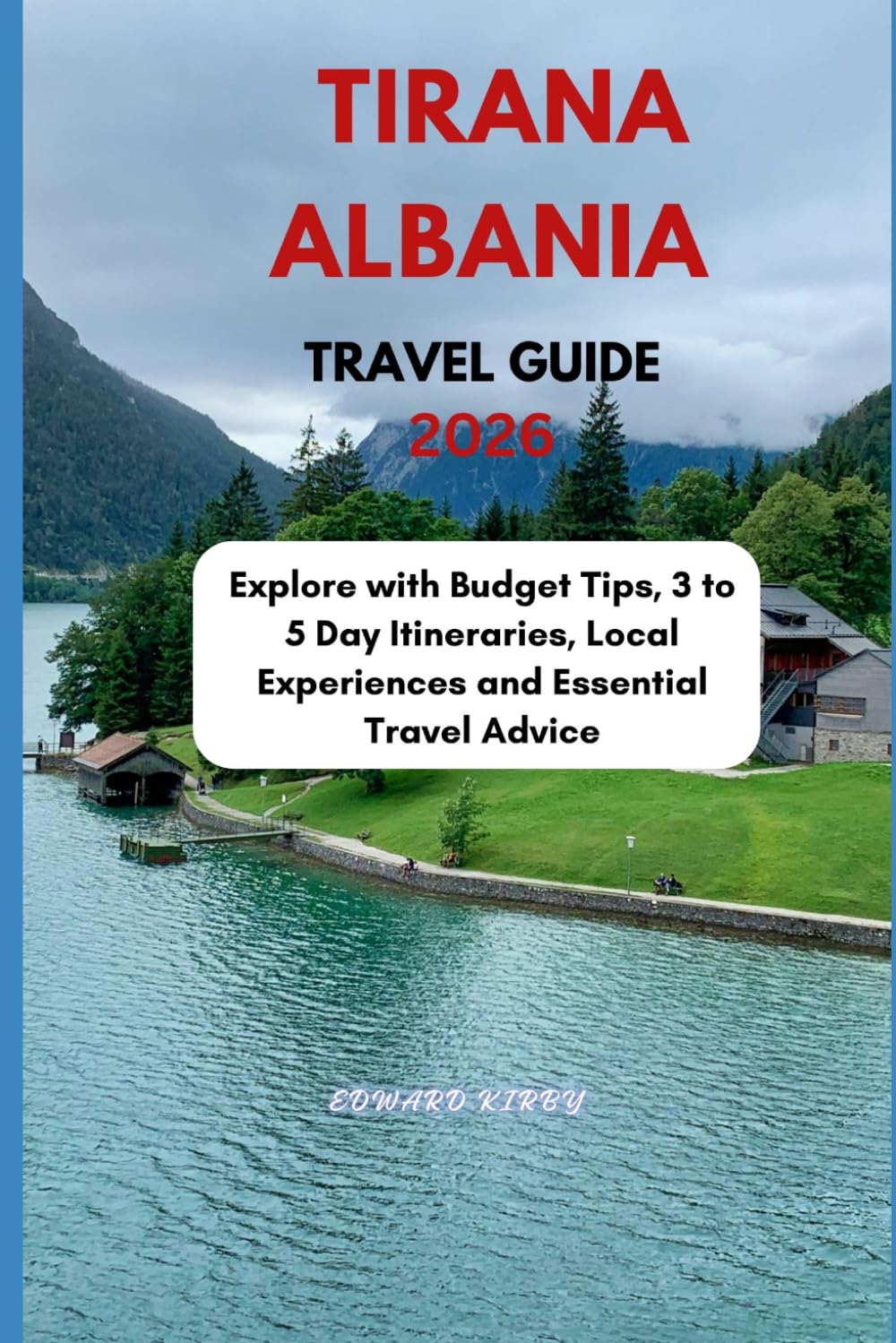 TIRANA ALBANIA TRAVEL GUIDE 2026: Explore with Budget Tips, 3 to 5 Day Itineraries, Local Experiences and Essential Travel Advice