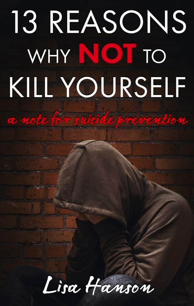 13 Reasons Why NOT to Kill Yourself: A Note For Suicide Prevention