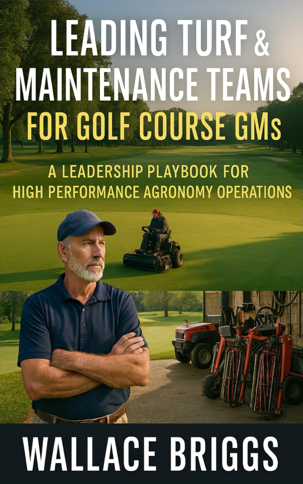 Leading Turf & Maintenance Teams for Golf Course GMs: A Leadership Playbook for High Performance Agronomy Operations: 3 (Golf Course GM Playbook Series)