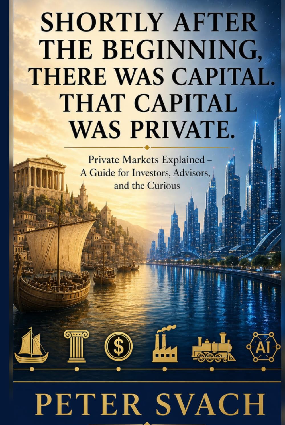 Shortly After the Beginning, There Was Capital. That Capital Was Private.: Private Markets, Explained — A Guide for Investors, Advisors, and the Curious (The Allocator's Library)