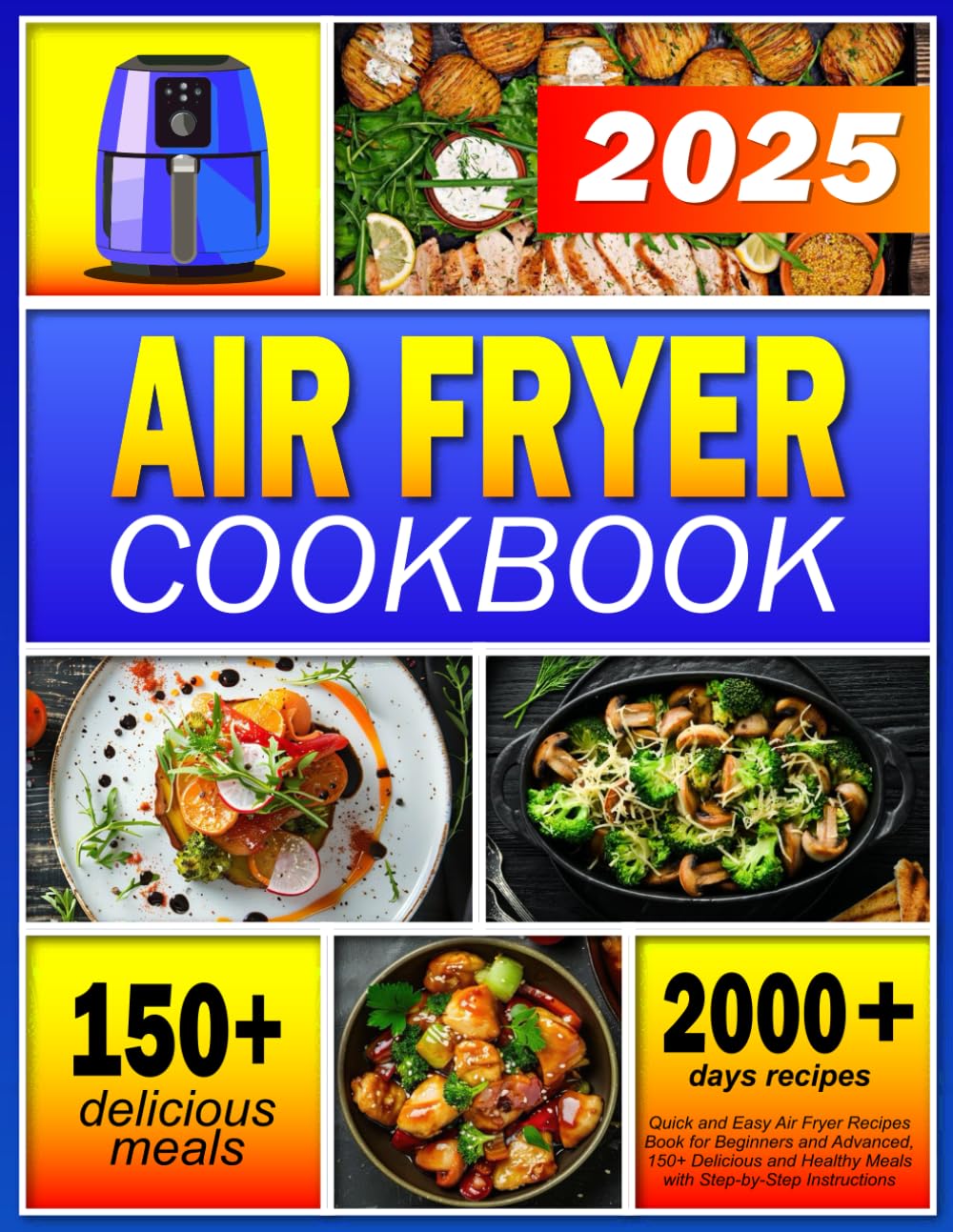 Air Fryer Cookbook: Quick and Easy Air Fryer Recipes Book for Beginners and Advanced, 150+ Delicious and Healthy Meals with Step-by-Step Instructions