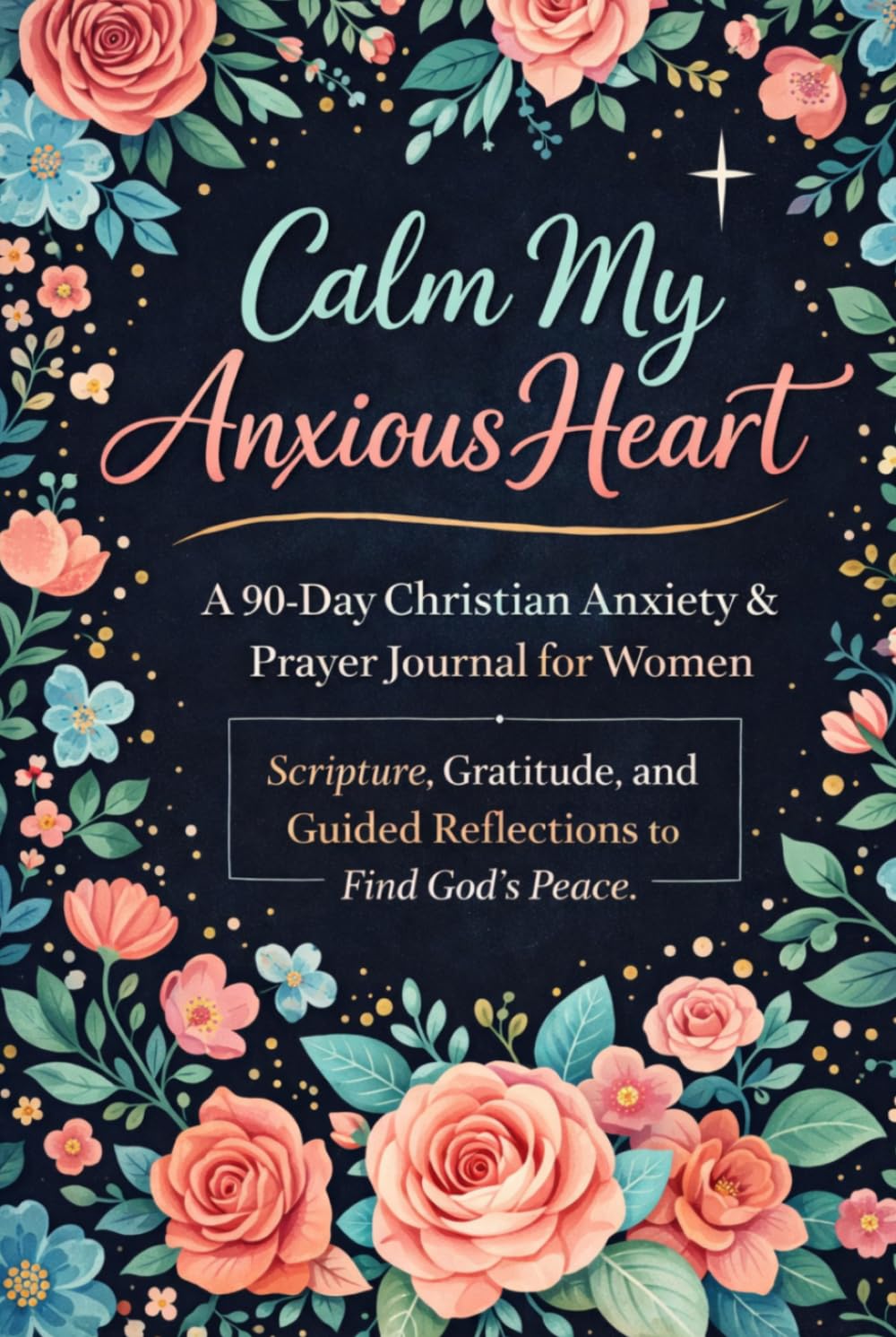 Calm My Anxious Heart: A 90 Day Christian Anxiety & Prayer Journal for Women