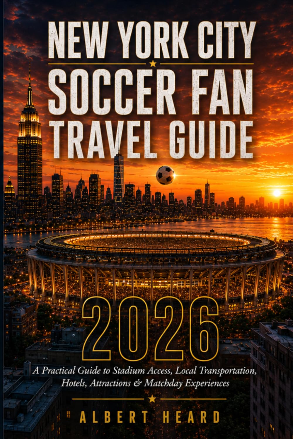 New York City Soccer Fan Travel Guide 2026: A Practical Travel Guide to Stadium Access, Local Transportation, Hotels, Attractions and Matchday Experiences in New York City.