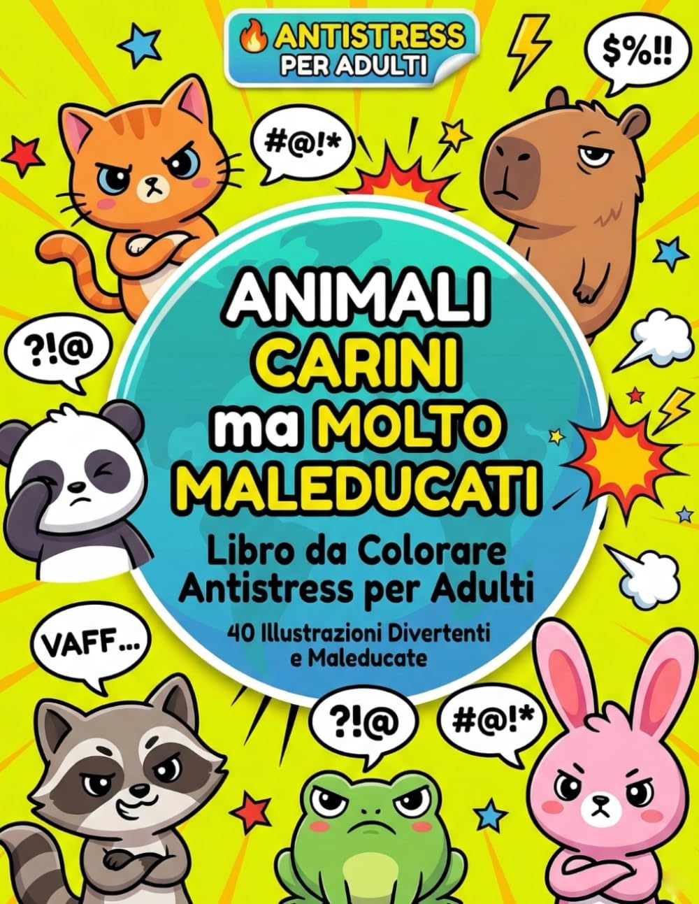 Animali Carini ma Molto Maleducati - Libro da Colorare Antistress per Adulti: 40 Illustrazioni Divertenti con Frasi Quotidiane, Frustrazione, Parolacce e Sarcasmo
