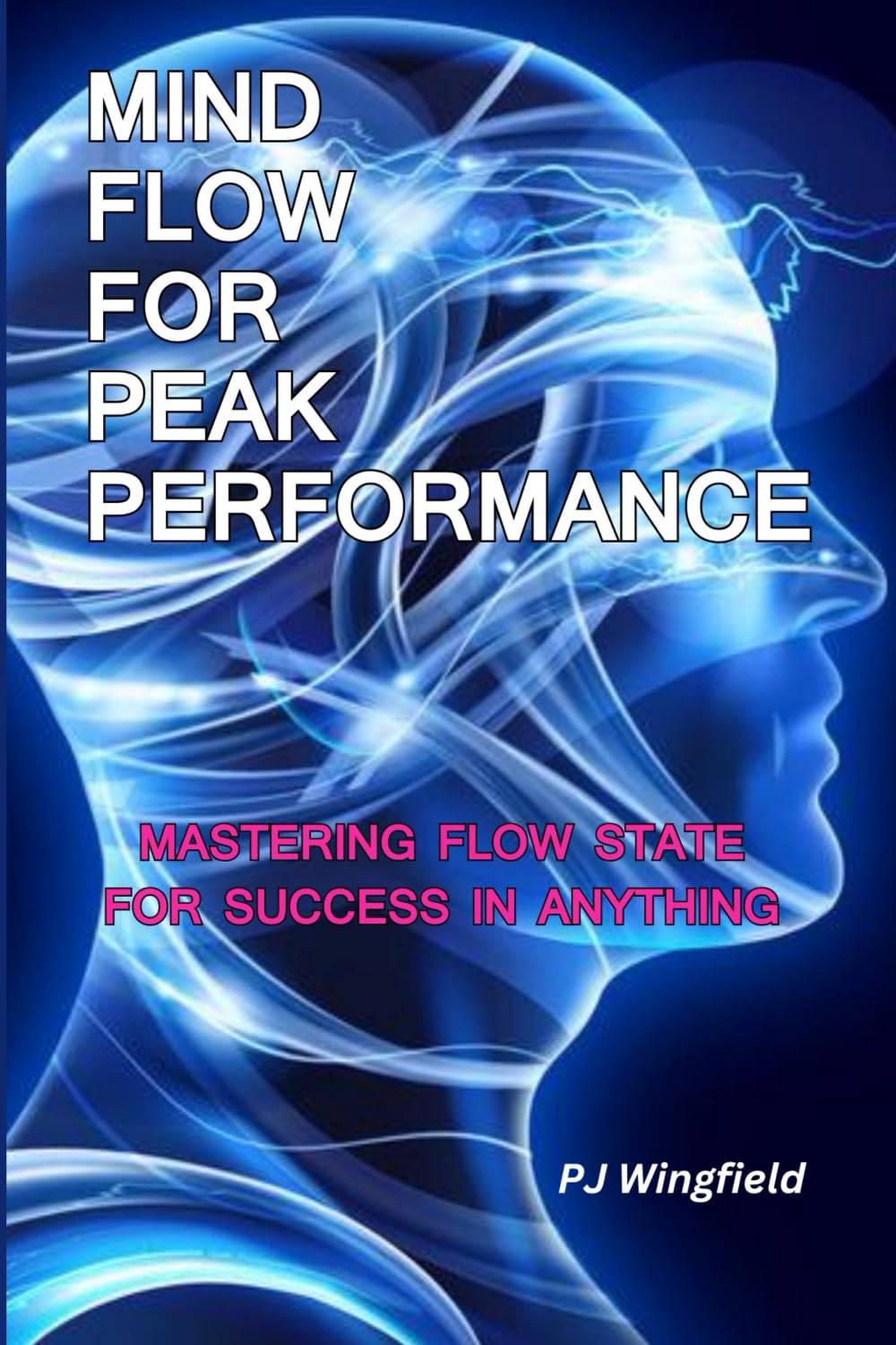 Mind Flow for Peak Performance: Mastering Flow State for Success in Anything: 1