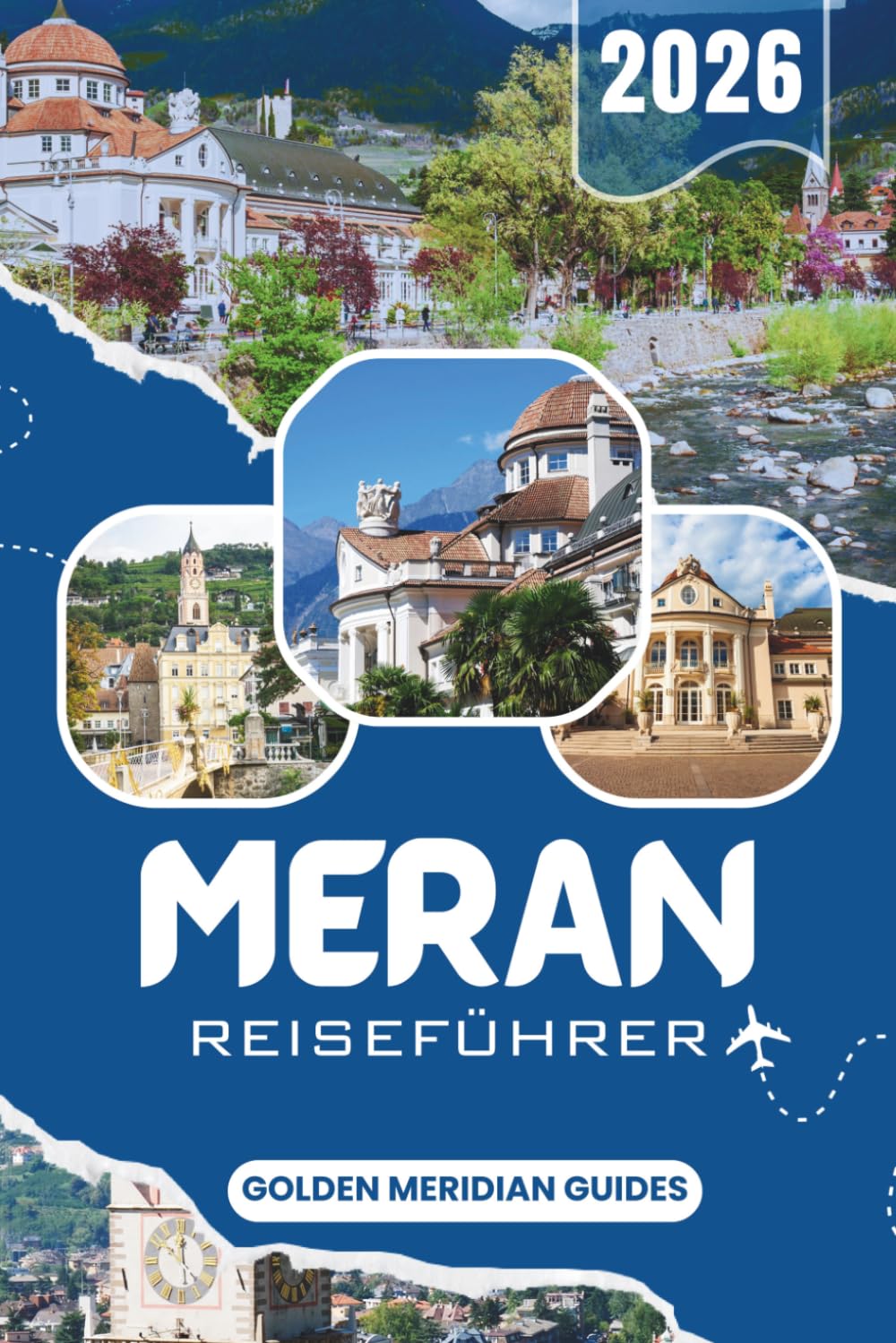 MERAN Reiseführer 2026: Entdecken Sie Merano und Südtirol: Praktische Reiserouten für Wandern, Thermalgesundheit und authentische Kultur in den italienischen Alpen