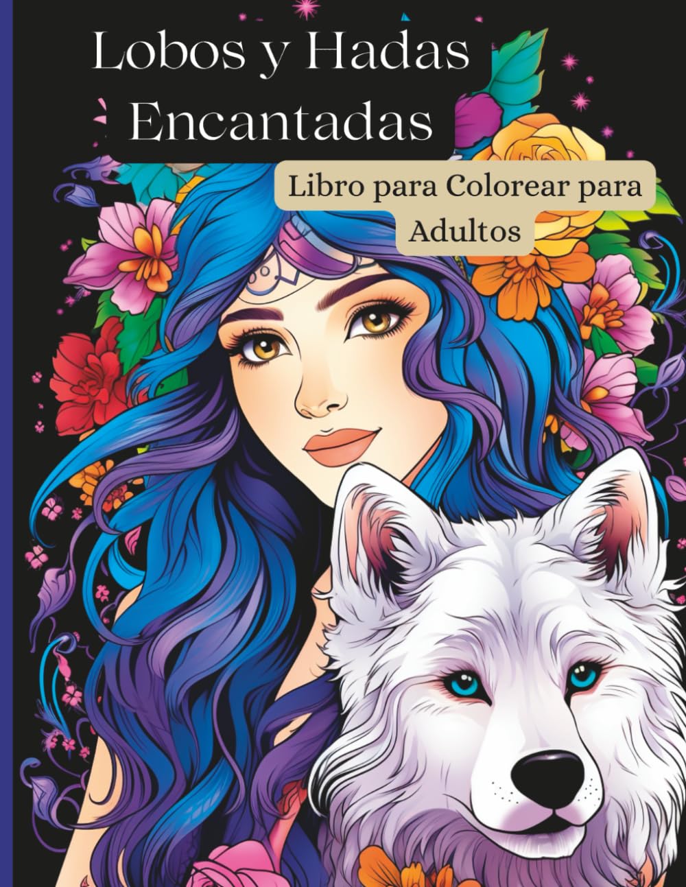 Lobos y Hadas Encantadas – Libro para Colorear para Adultos: 50 ilustraciones detalladas de lobos místicos y hadas mágicas para relajarse y estimular la creatividad