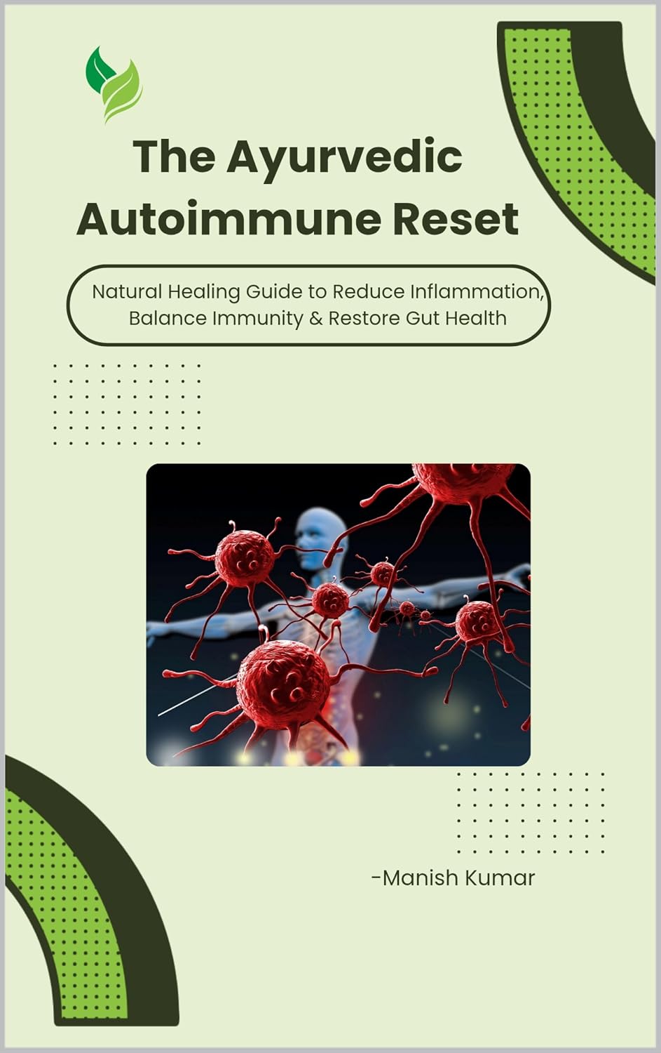 The Ayurvedic Autoimmune Reset: Natural Healing Guide to Reduce Inflammation, Balance Immunity & Restore Gut Health