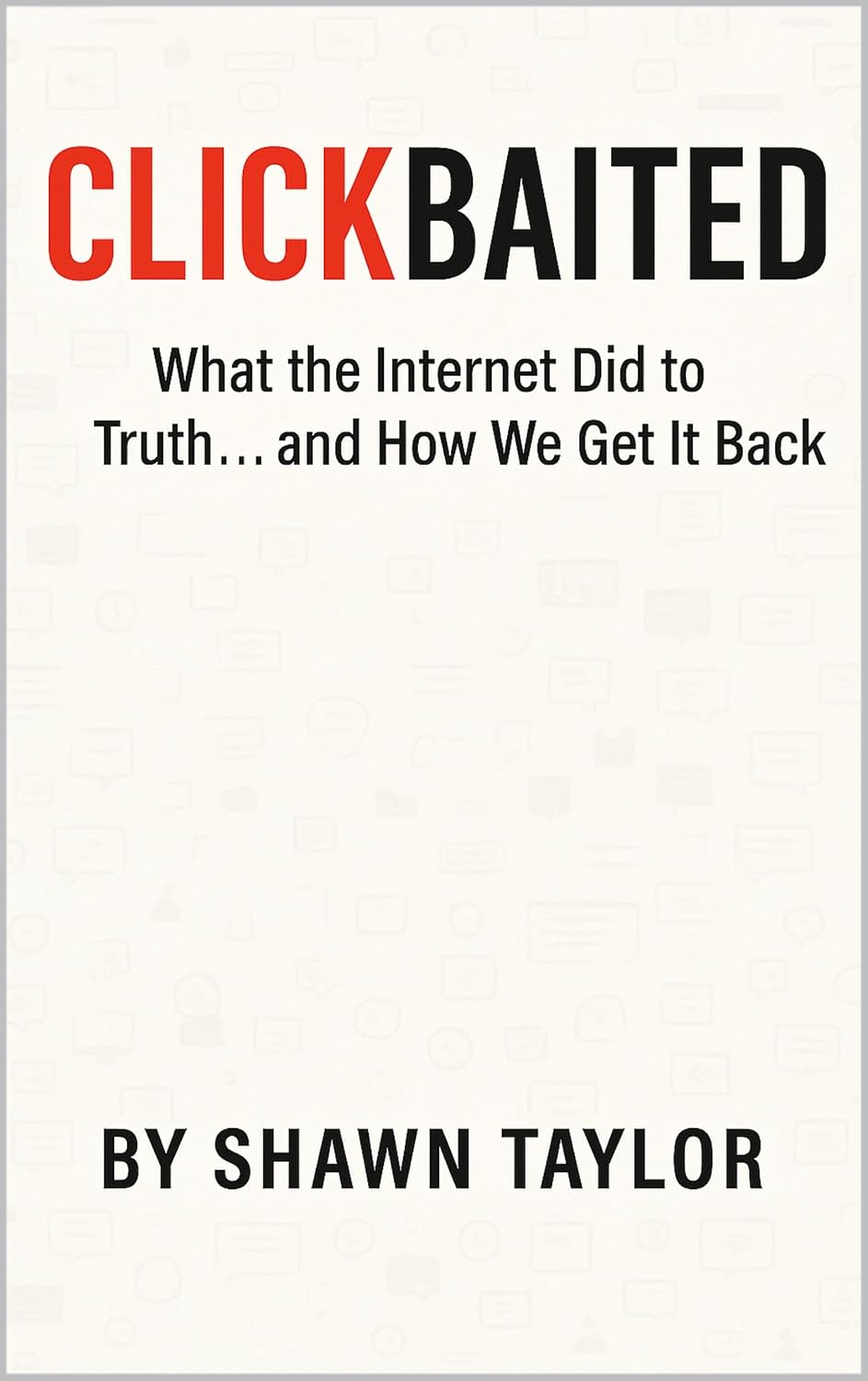 Clickbaited: What the Internet Did to Truth… and How We Get It Back