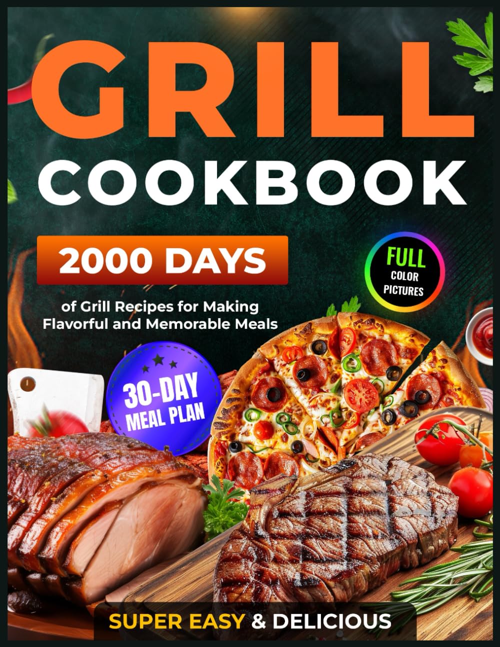 Grill Cookbook: 2000 Days of Super Easy & Delicious Grill Recipes with a 30-Day Meal Plan for Making Flavorful and Memorable Meals (Grilling and BBQ Cookbook)