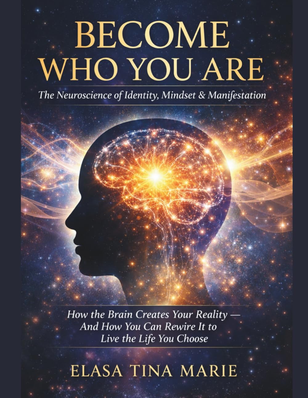 Become Who You Are: The Neuroscience of Identity, Mindset & Manifestation: How the Brain Creates Your Reality — And How You Can Rewire It to Live the Life You Choose