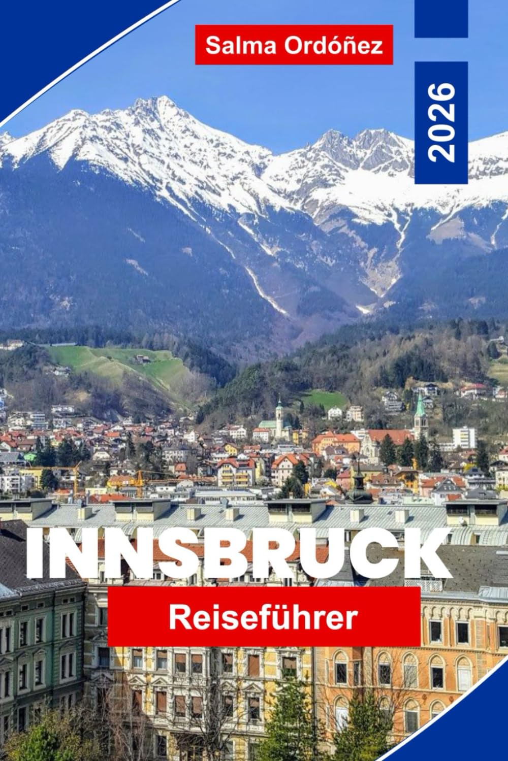 Innsbruck Reiseführer 2026: Entdecken Sie alpine Ausblicke, die historische Altstadt, Bergaktivitäten, lokale Küche und praktische Tipps für Ihre Österreich-Reise