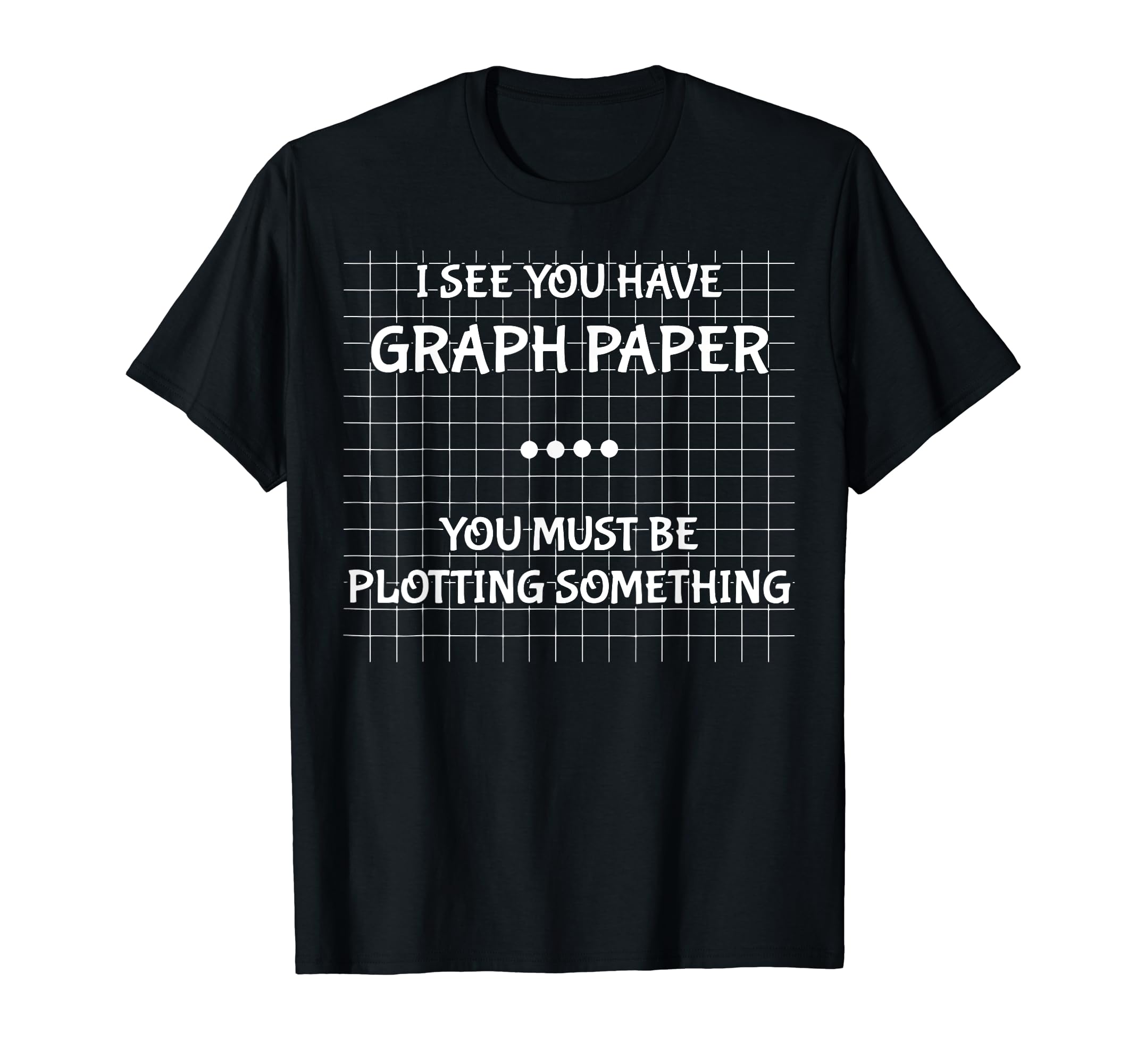 Funny I See You Have Graph Paper Tee ShirtI See You Have Graph Paper You Must Be Plotting Something T-ShirtOEKO-TEX STANDARD 100