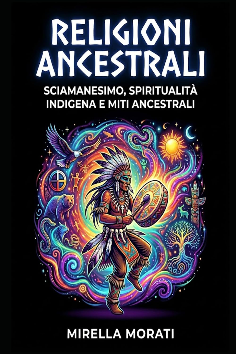 Religioni Ancestrali: Sciamanesimo, spiritualità indigena e miti ancestrali