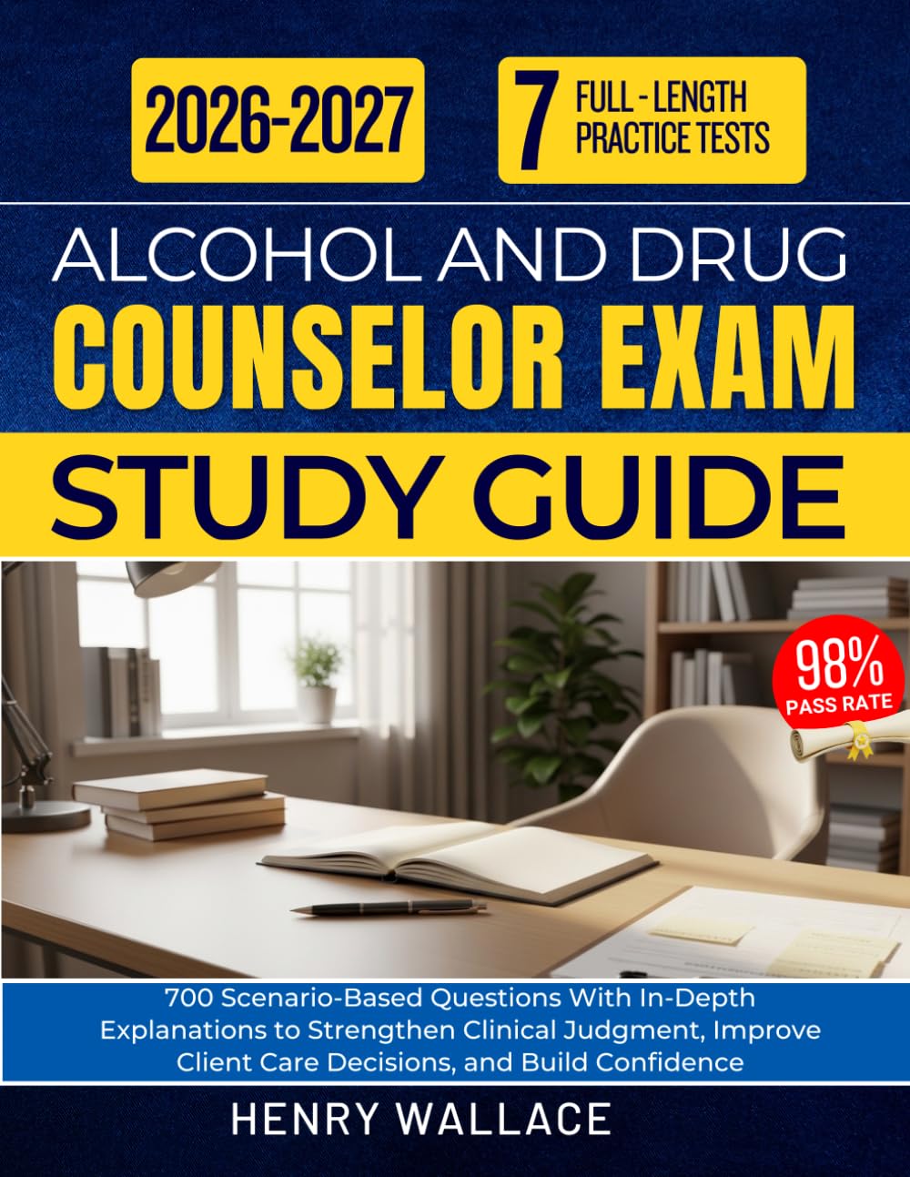 ALCOHOL AND DRUG COUNSELOR EXAM STUDY GUIDE 2026-2027: 700 Scenario-Based Questions With In-Depth Explanations to Strengthen Clinical Judgment, Improve Client Care Decisions, and Build Confidence