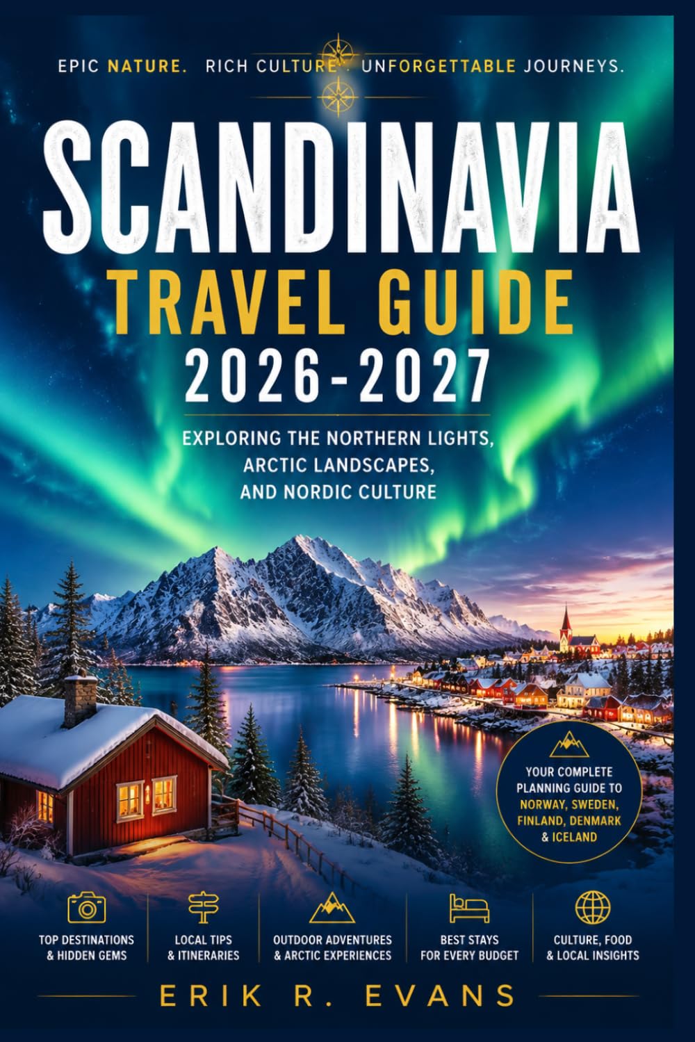 SCANDINAVIA TRAVEL GUIDE 2026-2027: Plan Smarter Across Denmark, Norway, and Sweden with Flexible Itineraries, Scenic Routes, Local Food, Cultural Etiquette, and Money-Saving Advice