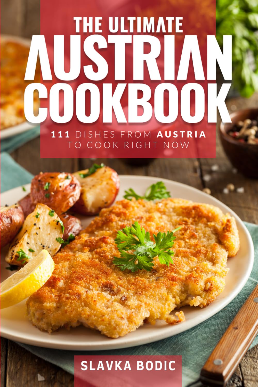 The Ultimate Austrian Cookbook: 111 Dishes From Austria To Cook Right Now: 60 (World Cuisines)
