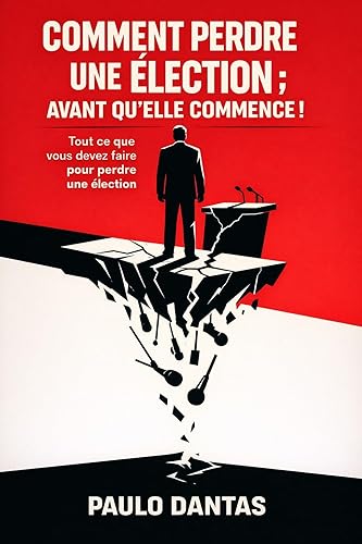 Comment perdre une élection; avant qu’elle commence!: Tout ce que