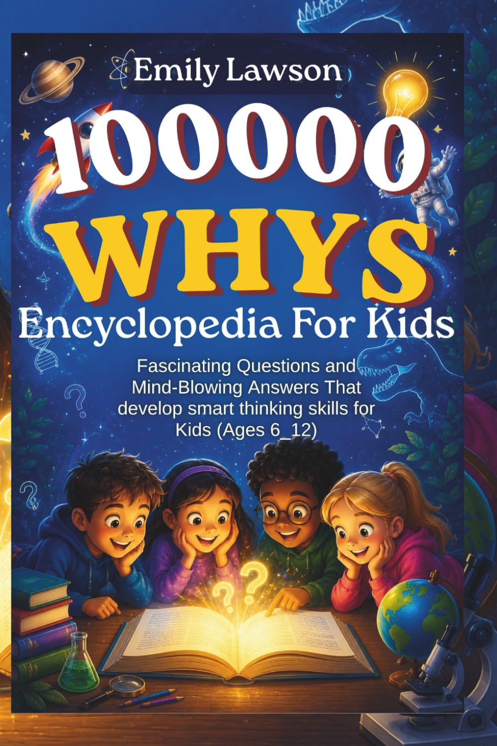 100000 Whys Encyclopedia For Kids: Fascinating Questions and Mind-Blowing Answers That develop smart thinking skills for Kids (Ages 6_12)