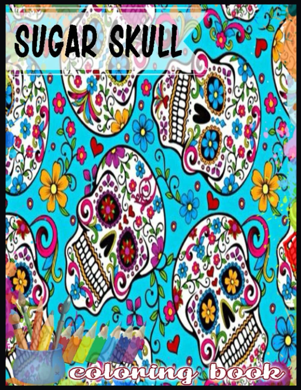 Sugar Skull Coloring Book: 30+ Designs Inspired By Día De Los Muertos ( Day Of The Dead ) For Stress Relief And Relaxation | Single-sided Pages Resist Bleed-through, Large Size 8.5x11 Inches