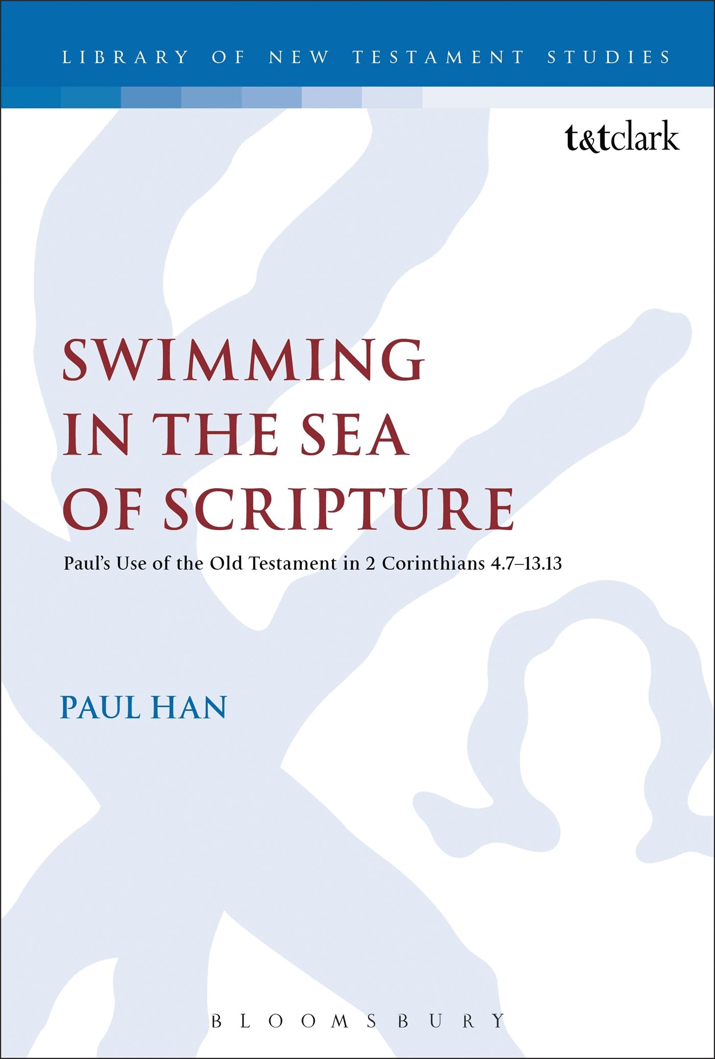 Swimming in the Sea of Scripture: Paul’s Use of the Old Testament in 2 Corinthians 4:7–13:13: 519 (The Library of New Testament Studies)