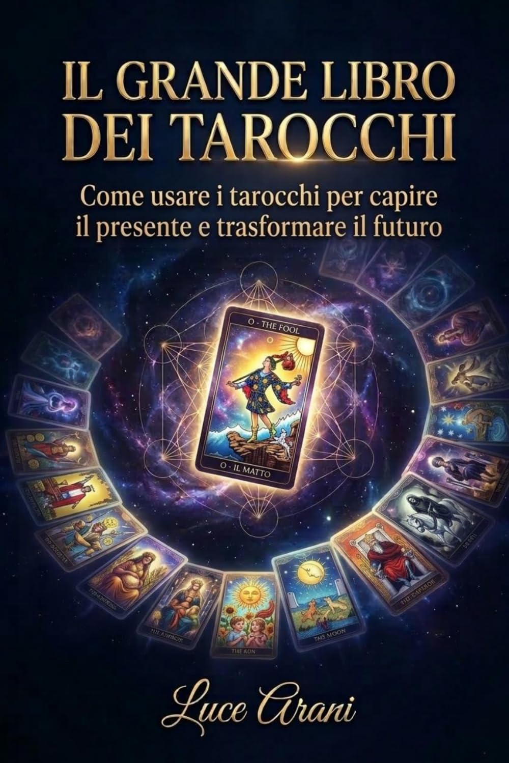 IL GRANDE LIBRO DEI TAROCCHI: Come usare i tarocchi per capire il presente e trasformare il futuro