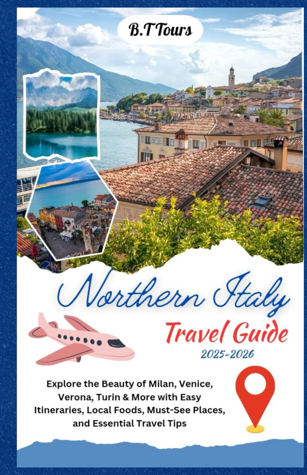 Northern Italy Travel Guide 2025-2026: Explore the Beauty of Milan, Venice, Verona, Turin & More with Easy Itineraries, Local Foods, Must-See Places, and Essential Travel Tips