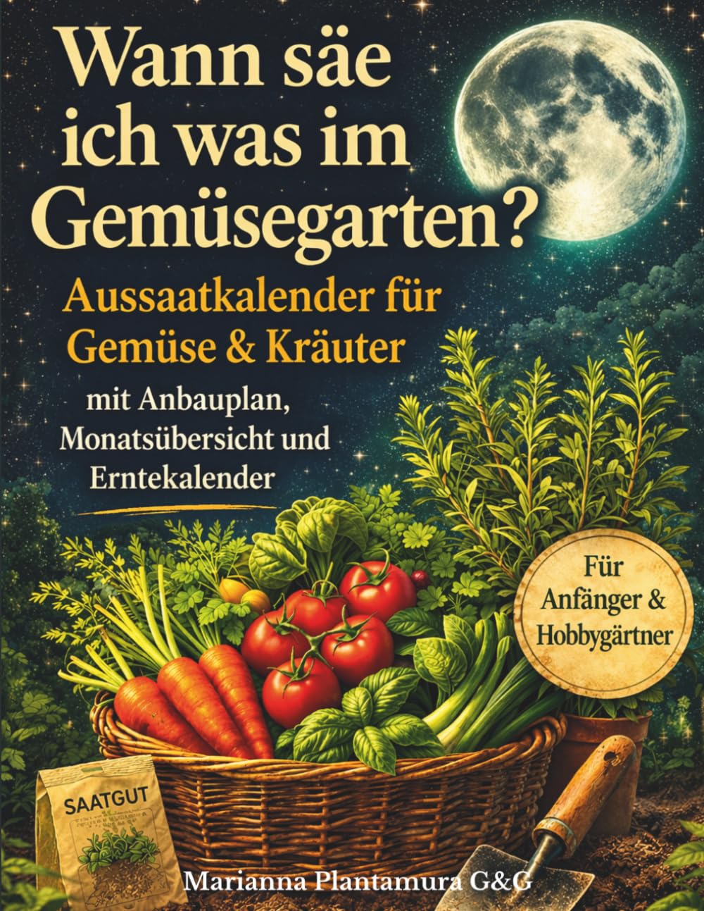 Wann säe ich was im Gemüsegarten?: Aussaatkalender für Gemüse & Kräuter – mit Anbauplan, Monatsübersicht und Erntekalender