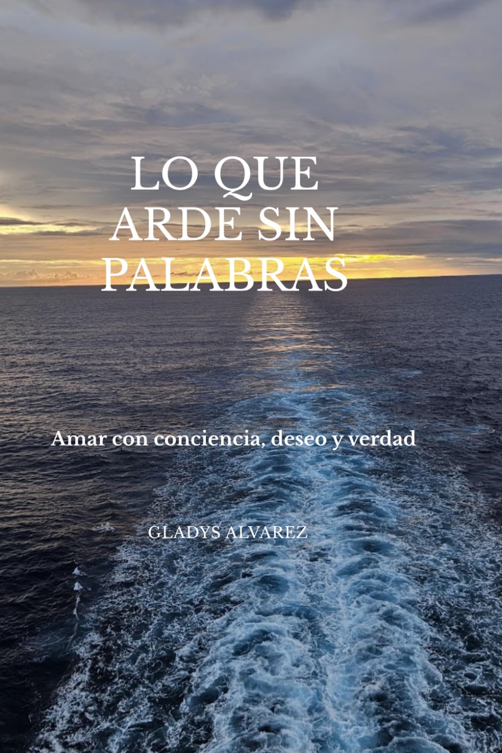 LO QUE ARDE SIN PALABRAS: Amar con conciencia, Deseo y Verdad
