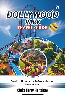DOLLYWOOD PARK TRAVEL GUIDE 2026: Creating Unforgettable Memories for Every Visitor