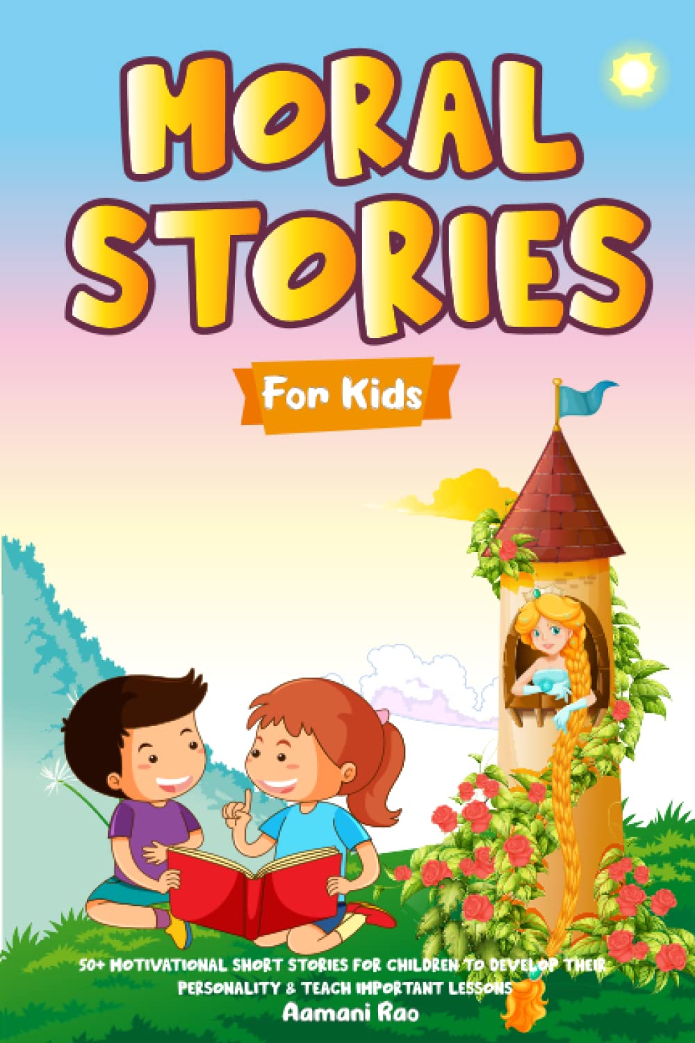 Moral Stories For Kids: A collection of 50+ short motivational and bedtime tales to help children develop their personalities and teach them important lessons about life