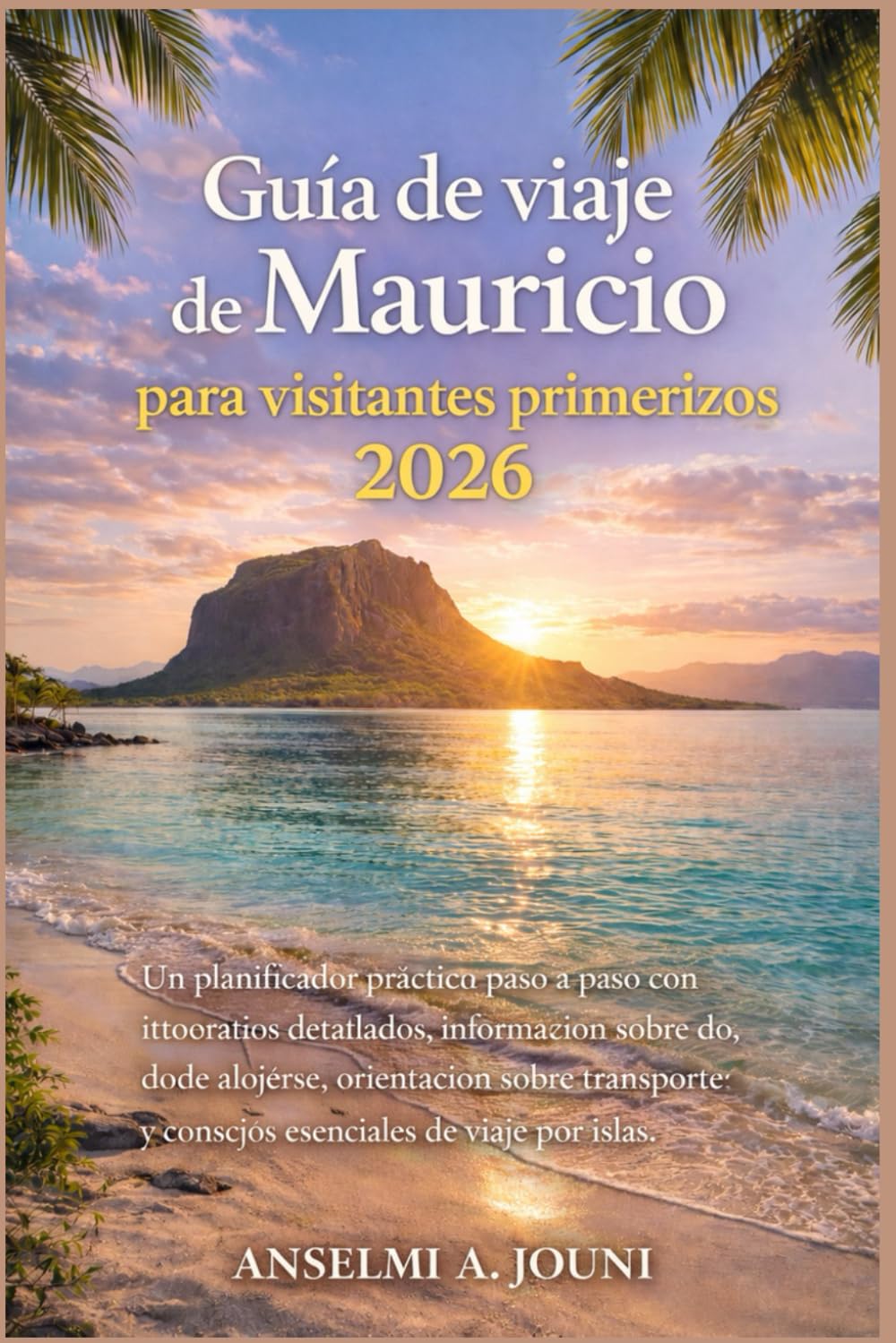 Guía de viaje de Mauricio para visitantes primerizos 2026: Un planificador práctico paso a paso con itinerarios detallados, información sobre dónde ... y consejos esenciales de viaje por islas