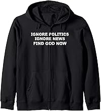 Ignore Politics Ignore News Find God Now Zip Hoodie