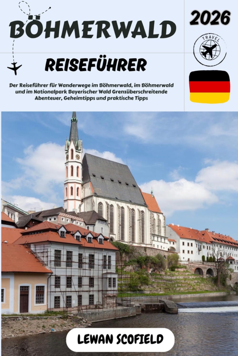 BÖHMERWALD REISEFÜHRER 2026: Der Reiseführer für Wanderwege im Böhmerwald, im Böhmerwald und im Nationalpark Bayerischer Wald Grenzüberschreitende Abenteuer, Geheimtipps und praktische Tipps