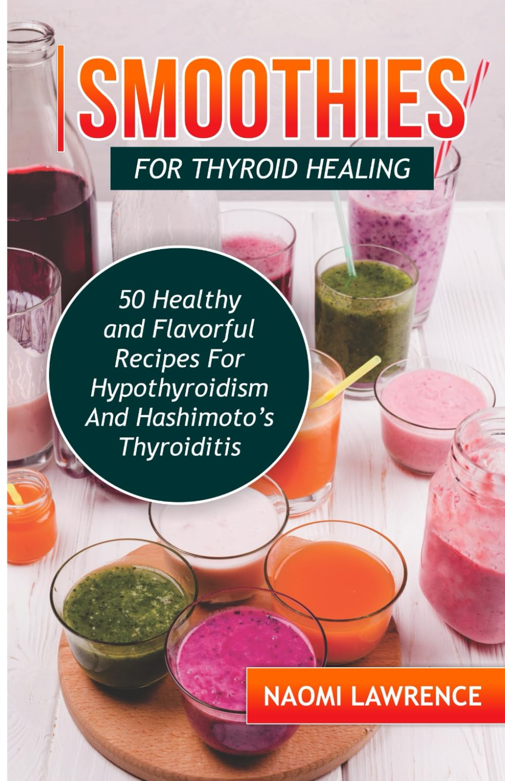SMOOTHIES FOR THYROID HEALING: 50 Healthy and Flavorful Recipes for Hypothyroidism and Hashimoto's Thyroiditis