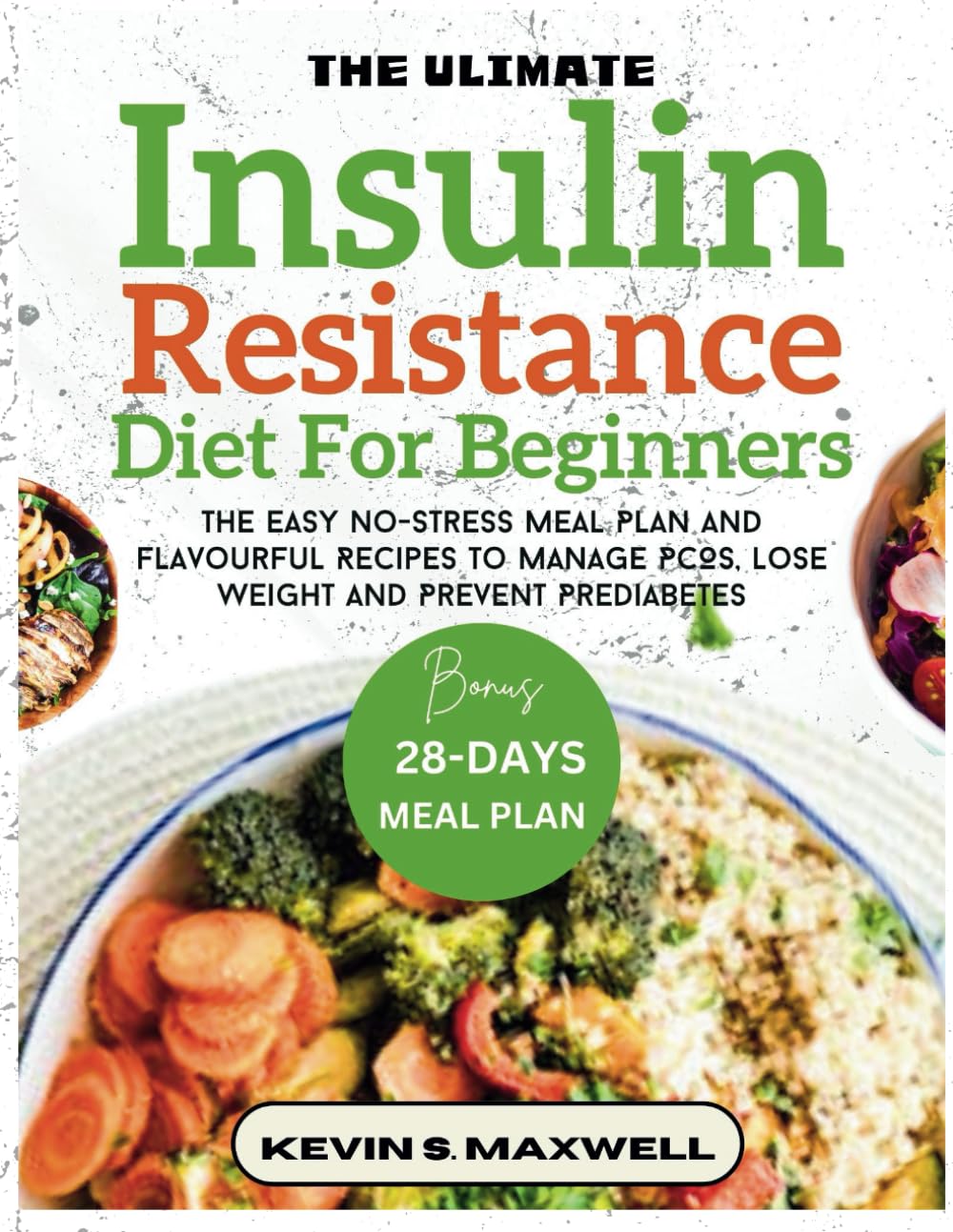 The Ultimate Insulin Resistance Diet For Beginners: The Easy No-Stress Meal Plan And Flavourful Recipes To Manage PCOS, Lose Weight And Prevent Prediabetes (Managing Insulin Resistance)