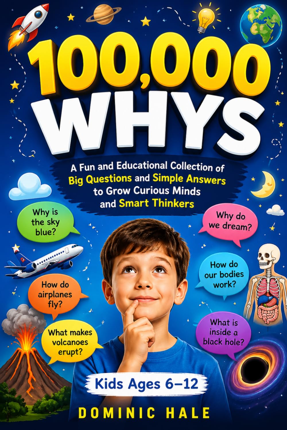 100,000 Whys: A Fun and Educational Collection of Big Questions and Simple Answers to Grow Curious Minds and Smart Thinkers (For Kids Ages 6-12)