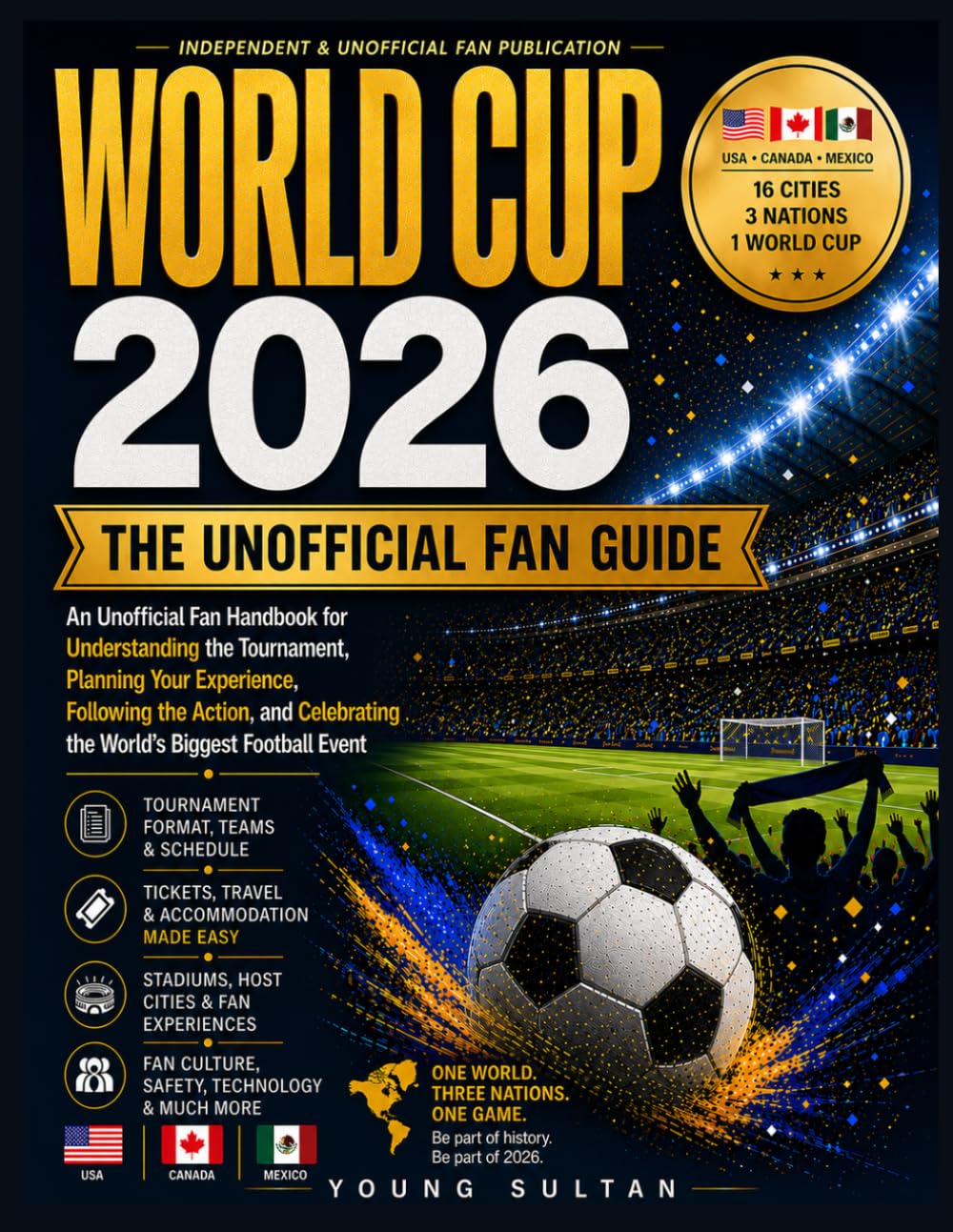World Cup 2026 Unofficial Fan Guide: An Unofficial Fan Handbook for Understanding the Tournament, Planning Your Experience, Following the Action, and Celebrating the World's Biggest Football Event